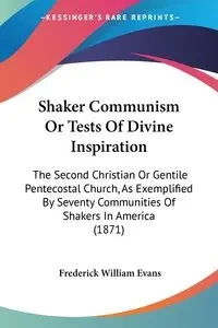 Shaker Communism Or Tests Of Divine Inspiration - Frederick William Evans