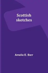Scottish sketches - Amelia E. Barr