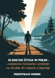 eBook 30 dni do życia w pełni - codzienne ćwiczenia i praktyki na drodze do wyjścia z depresji - Przemysław Gmerek epub mobi