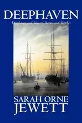 Deephaven and Selected Stories and Sketches by Sarah Orne Jewett, Fiction, Romance, Literary - Sarah Jewett Orne