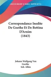 Correspondance Inedite De Goethe Et De Bettina D'Arnim (1843) - Von Goethe Johann Wolfgang