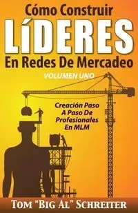 Cómo Construir LíDERES En Redes De Mercadeo Volumen Uno - Schreiter Tom "Big Al"