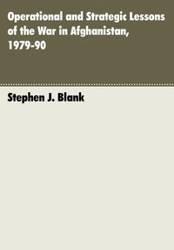 Operational and Strategic Lessons of the War in Afghanistan, 1979-90 - Blank Stephen J.