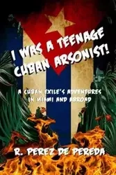 I Was A Teenage Cuban Arsonist - Ramiro Perez de Pereda