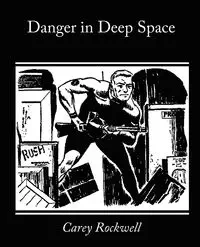 Danger in Deep Space - Carey Rockwell