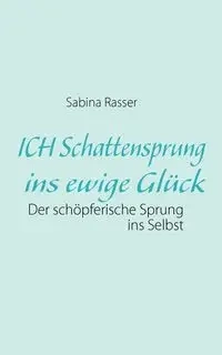 ICH Schattensprung ins ewige Glück - Sabina Rasser