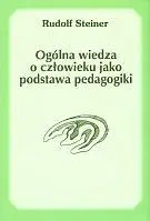 Ogólna wiedza o człowieku jako podstawa pedagogiki - Rudolf Steiner