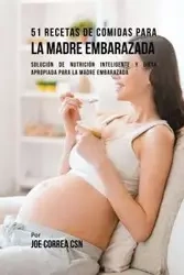 51 Recetas De Comidas Para La Madre Embarazada - Joe Correa