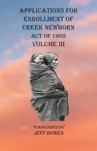 Applications For Enrollment of Creek Newborn Act of 1905    Volume III - Bowen Jeff