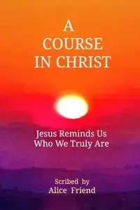 A Course in Christ - Alice Friend