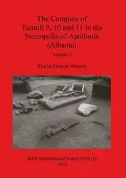 The Complex of Tumuli 9 10 and 11 in the Necropolis of Apollonia (Albania), Volume I - Maria Grazia Amore