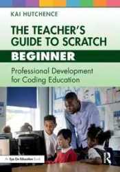 The Teacher's Guide to Scratch - Beginner - Kai Hutchence