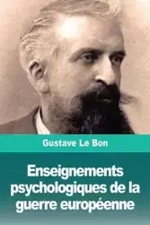 Enseignements psychologiques de la guerre européenne - Le Bon Gustave