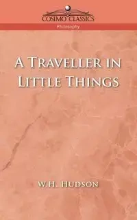 A Traveller in Little Things - Hudson W. H.