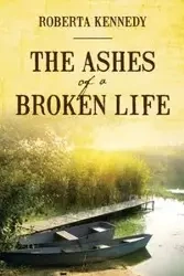 The Ashes of a Broken Life - Roberta Kennedy
