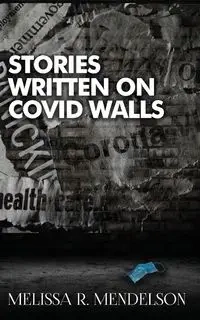 Stories Written On COVID Walls - Melissa R. Mendelson