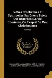 Lettres Chretiennes Et Spirituelles Sur Divers Sujets Qui Regardent La Vie Interieure, Ou L'esprit Du Vrai Christianisme; Volume 3 - François De Salignac De La Mothe- Féne