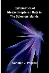 Systematics of Megachiropteran Bats in the Solomon Islands - J. Phillips Carleton