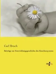 Beiträge zur Entwicklungsgeschichte des Knochensystems - Carl Bruch