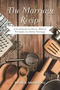 The Marriage Recipe - Nwabuoku Mfon B.