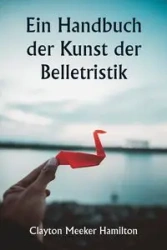 Ein Handbuch der Kunst der Belletristik - Clayton Hamilton Meeker