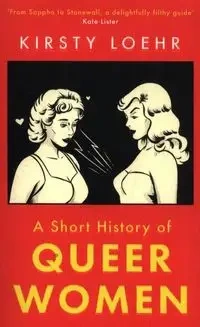 A Short History Of Queer Women - Loehr Kirsty