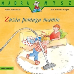 Mądra Mysz. Zuzia pomaga mamie - Liane Schneider, Eva Wenzel-Burger
