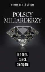 Polscy miliarderzy. Ich żony, dzieci, pieniądze - Monika Sobień-Górska