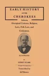 Early History of the Cherokees, Embracing Aboriginal Customs, Religion, Laws, Folk Lore, and Civilization. Illustrated - Starr Emmet