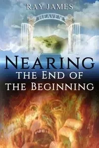 Nearing The End  of the Beginning - James Ray
