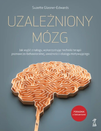 Uzależniony mózg. Jak wyjść z nałogu, wykorzystując techniki terapii poznawczo-behawioralnej, uważno - Suzette Glasner-Edwards
