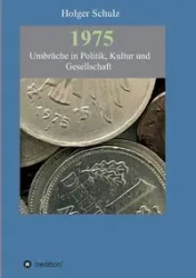 1975 - Umbrüche in Politik, Kultur und Gesellschaft - Schulz Holger