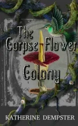 The Corpse Flower Colony - Katherine Dempster