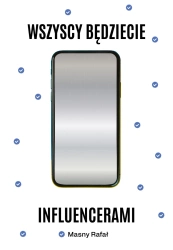Wszyscy będziecie influencerami. Książka z autografem - Rafał Masny