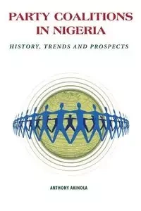 Party Coalitions in Nigeria. History, Trends and Prospects - Anthony Akinola