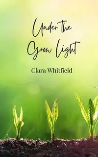 Under the Grow Light - Clara Whitfield
