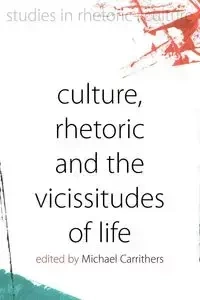 Culture, Rhetoric and the Vicissitudes of Life - Carrithers Michael