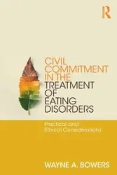 Civil Commitment in the Treatment of Eating Disorders - Wayne Bowers