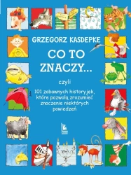 Co to znaczy... 101 zabawnych historyjek, które... - Grzegorz Kasdepke