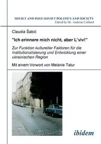"Ich erinnere mich nicht, aber L'viv!" Zur Funktion kultureller Faktoren für die Institutionalisierung und Entwicklung einer ukrainischen Region. - Claudia Šabic