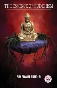The Essence Of Buddhism - Arnold Edwin Sir