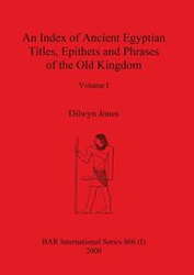 An Index of Ancient Egyptian Titles, Epithets and Phrases of the Old Kingdom Volume I - Jones Dilwyn