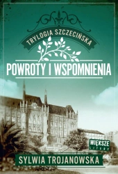 Trylogia szczecińska T.3 Powroty i wspomnienia - Sylwia Trojanowska