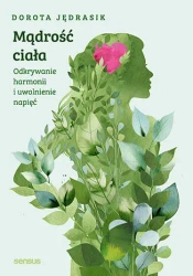 Mądrość ciała. Odkrywanie harmonii i uwolnienie... - Dorota Jędrasik