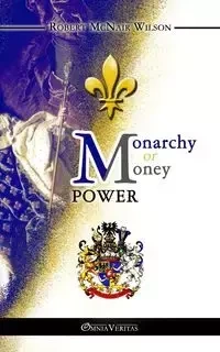 Monarchy or Money Power - Wilson Robert McNair