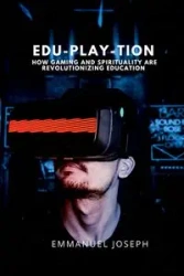 Edu-Play-tion, How Gaming and Spirituality Are Revolutionizing Education - Joseph Emmanuel
