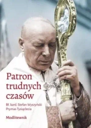 Patron trudnych czasów. Bł. kard. Stefan Wyszyński - praca zbiorowa