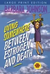 Living Somewhere Between Estrogen and Death - Johnson Barbara