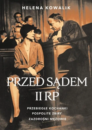 Przed sądem II RP. Przebiegłe kochanki.. - Helena Kowalik