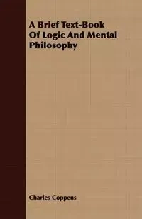 A Brief Text-Book Of Logic And Mental Philosophy - Charles Coppens